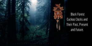 A Brief Story of Black Forest Cuckoo Clocks and Their Past, Present and Future.